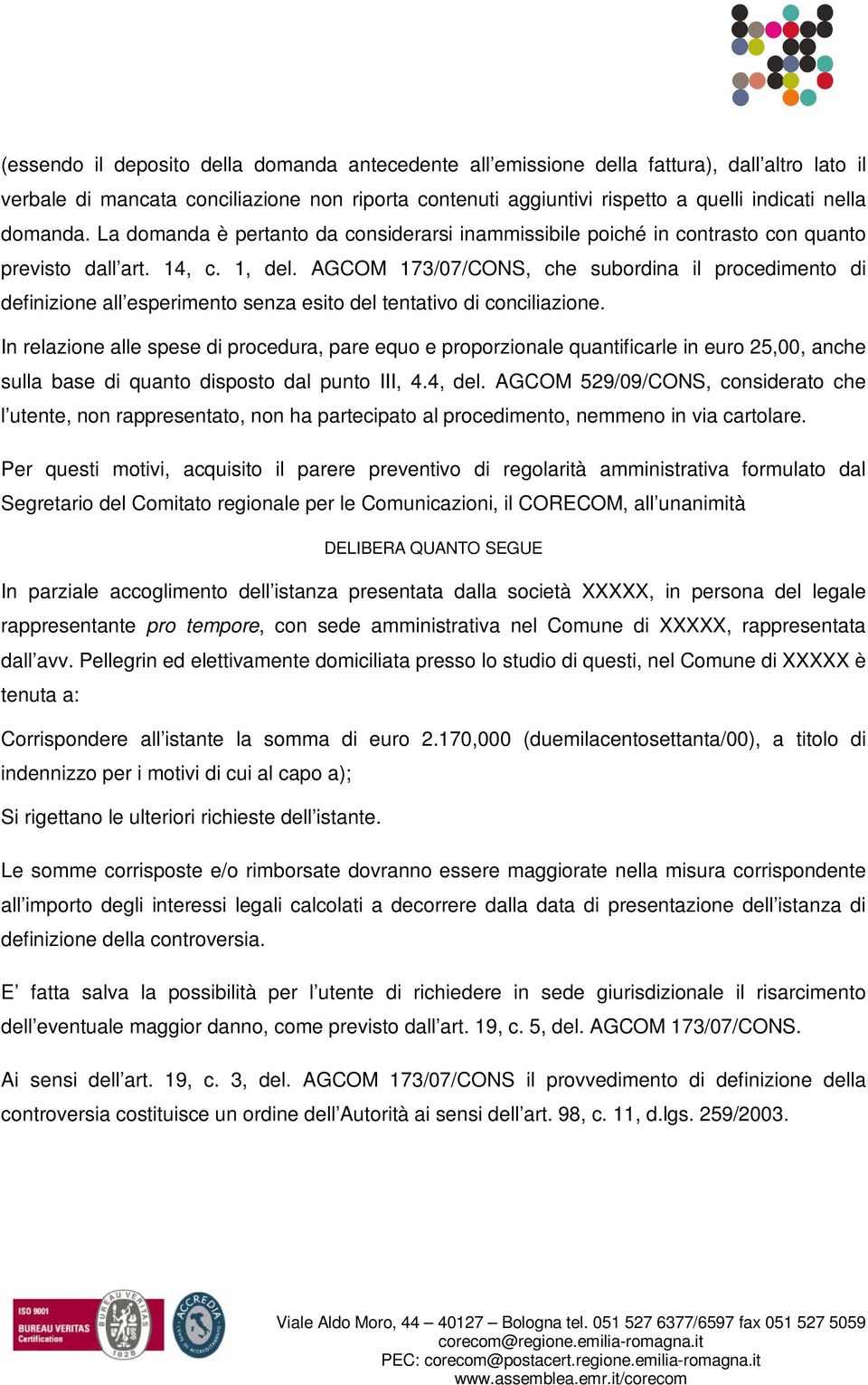 AGCOM 173/07/CONS, che subordina il procedimento di definizione all esperimento senza esito del tentativo di conciliazione.
