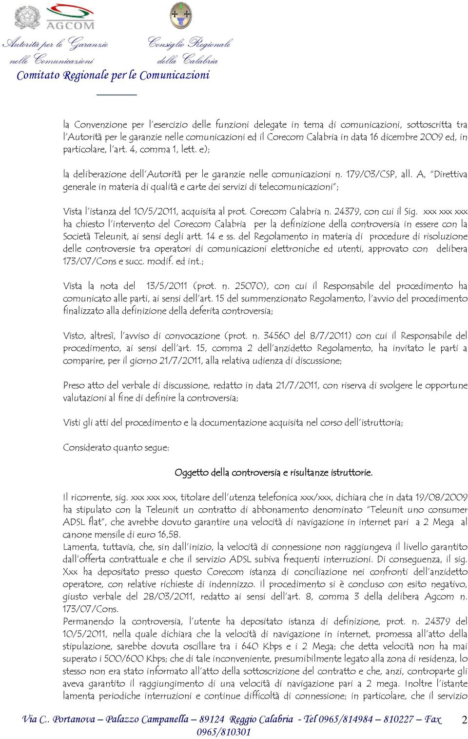 A, Direttiva generale in materia di qualità e carte dei servizi di telecomunicazioni ; Vista l istanza del 10/5/2011, acquisita al prot. Corecom Calabria n. 24379, con cui il Sig.
