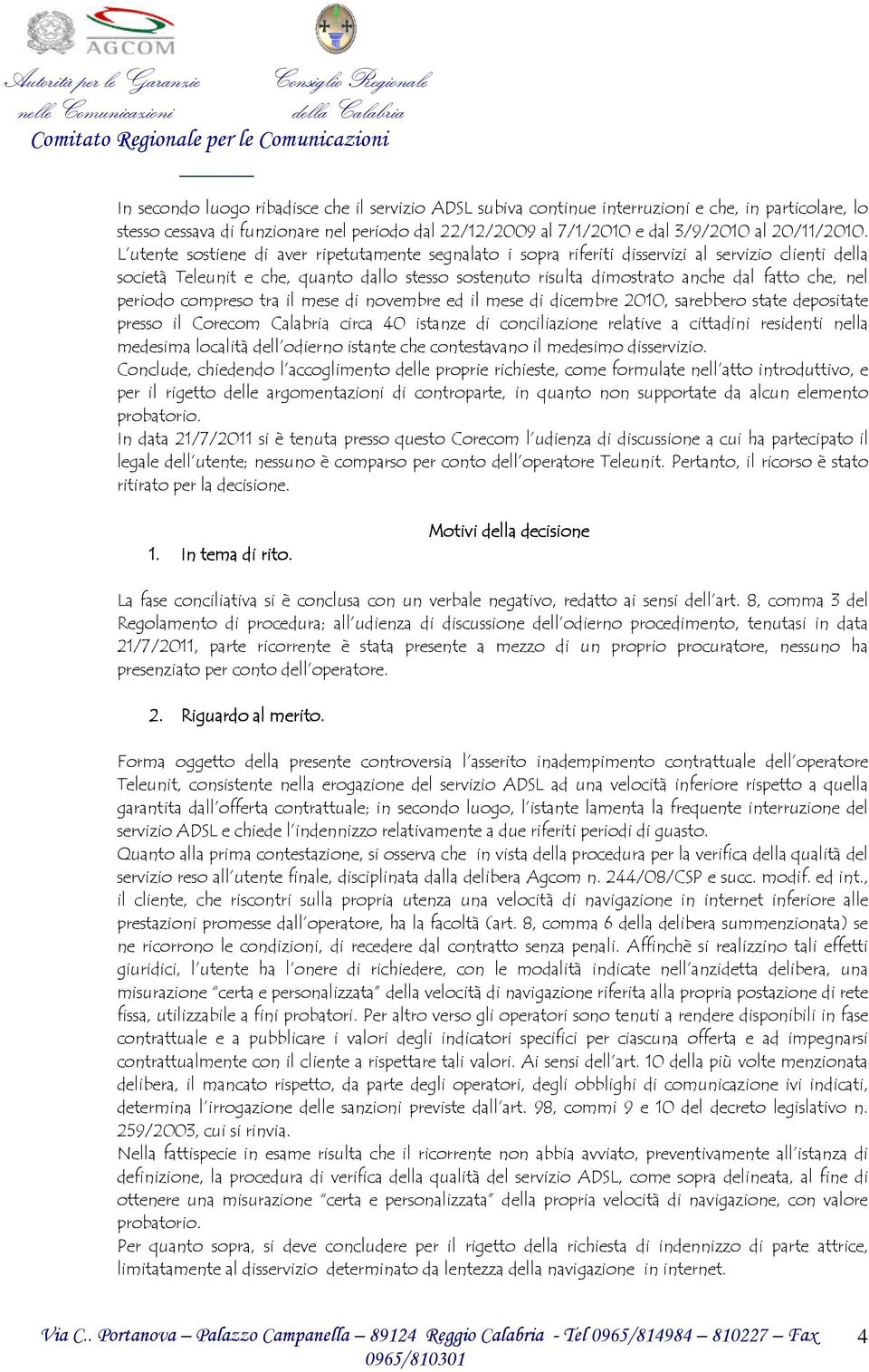 nel periodo compreso tra il mese di novembre ed il mese di dicembre 2010, sarebbero state depositate presso il Corecom Calabria circa 40 istanze di conciliazione relative a cittadini residenti nella