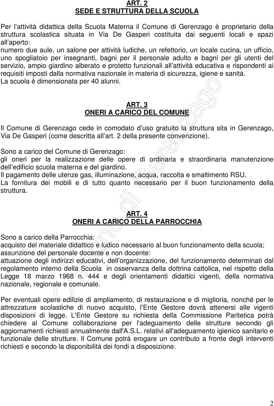 utenti del servizio, ampio giardino alberato e protetto funzionali all attività educativa e rispondenti ai requisiti imposti dalla normativa nazionale in materia di sicurezza, igiene e sanità.