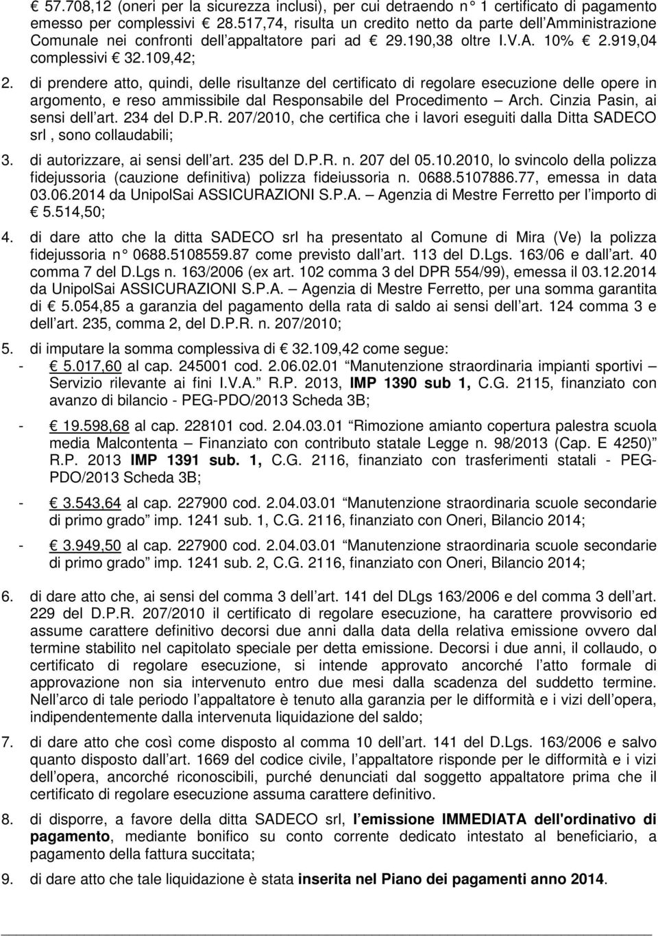 di prendere atto, quindi, delle risultanze del certificato di regolare esecuzione delle opere in argomento, e reso ammissibile dal Responsabile del Procedimento Arch. Cinzia Pasin, ai sensi dell art.