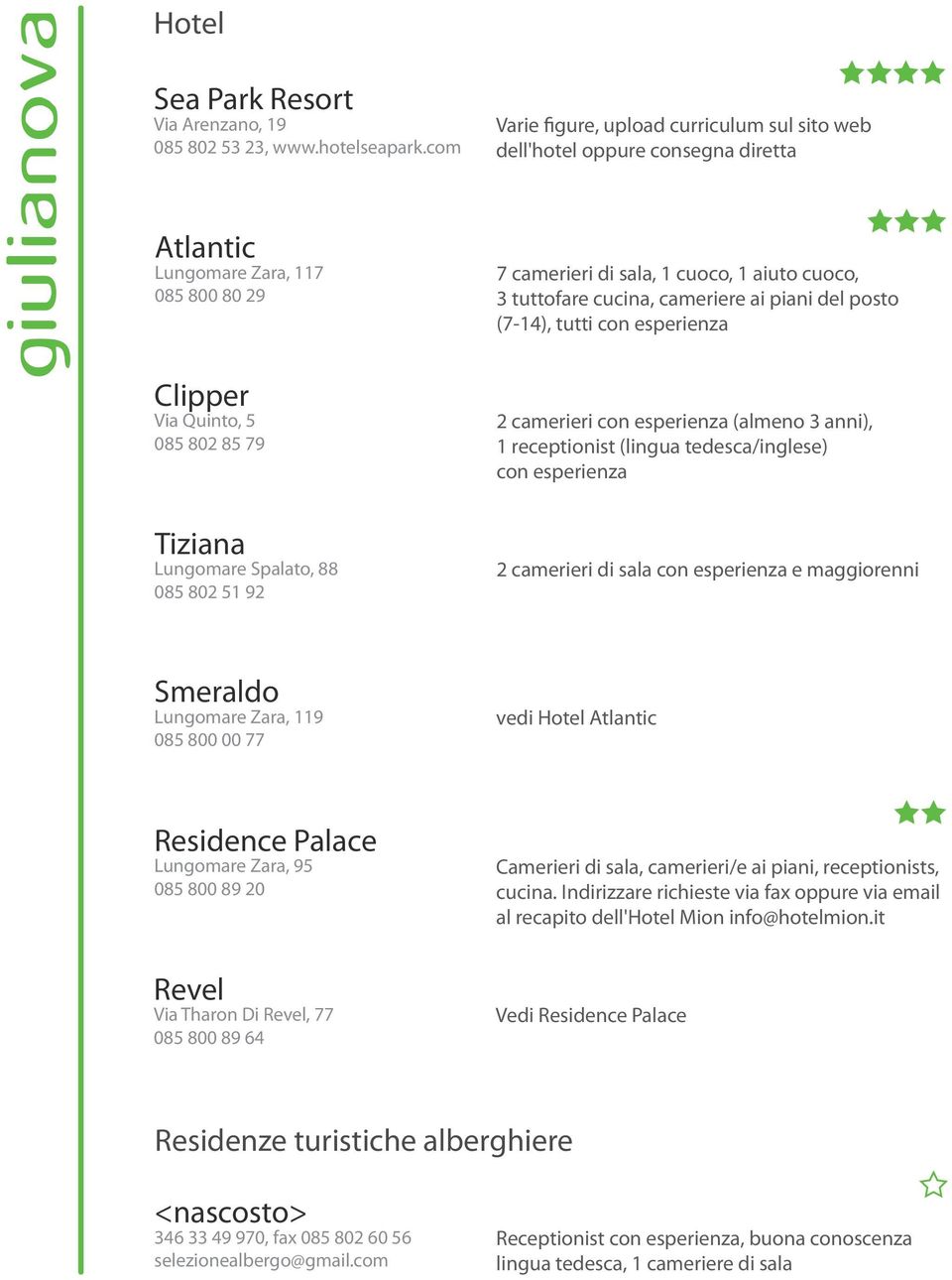 aiuto cuoco, 3 tuttofare cucina, cameriere ai piani del posto (7-14), tutti con esperienza 2 camerieri con esperienza (almeno 3 anni), 1 receptionist (lingua tedesca/inglese) con esperienza Tiziana