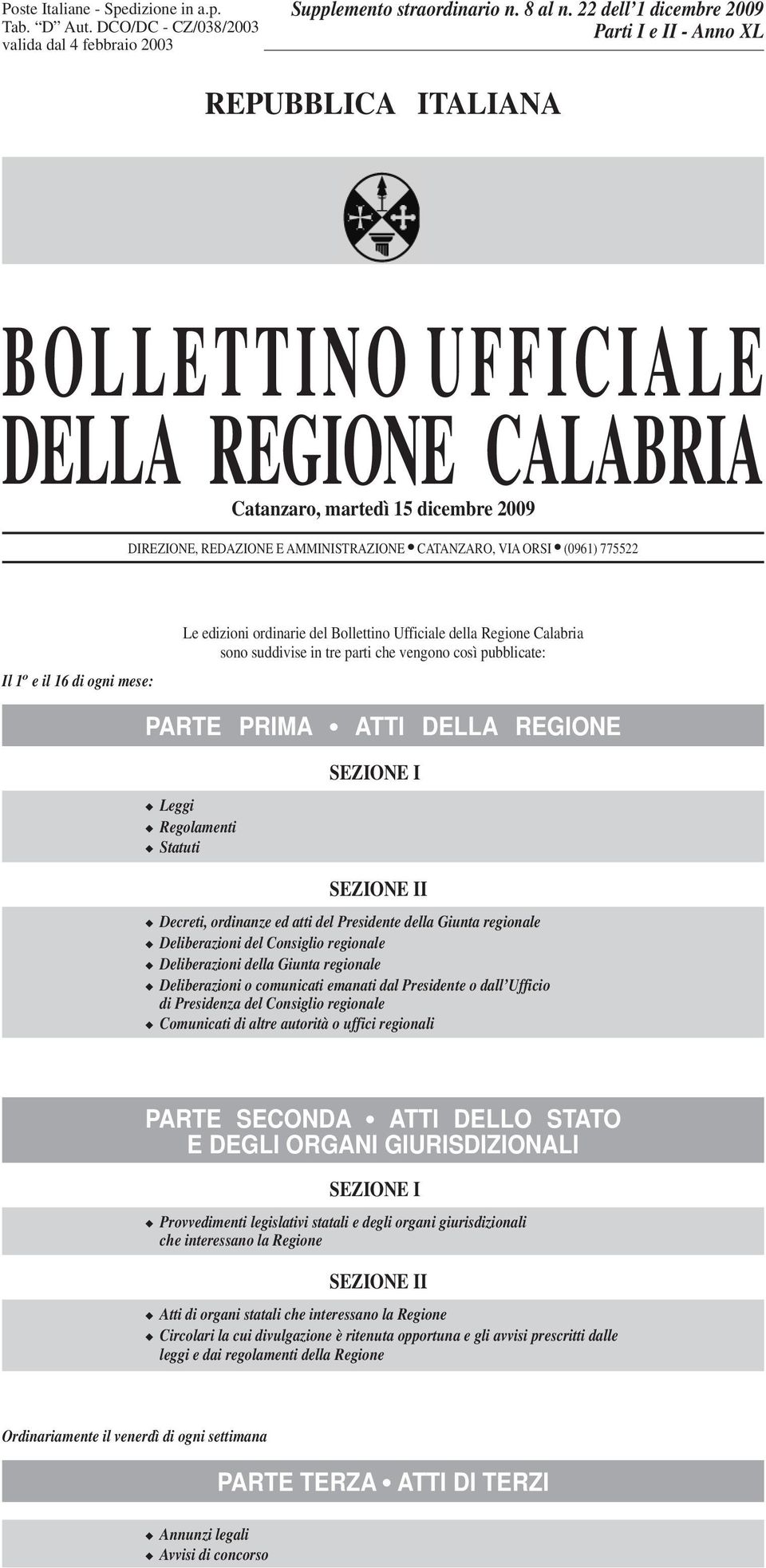 ORSI (0961) 775522 Il 1 o e il 16 di ogni mese: Le edizioni ordinarie del Bollettino Ufficiale della Regione Calabria sono suddivise in tre parti che vengono così pubblicate: PARTE PRIMA ATTI DELLA