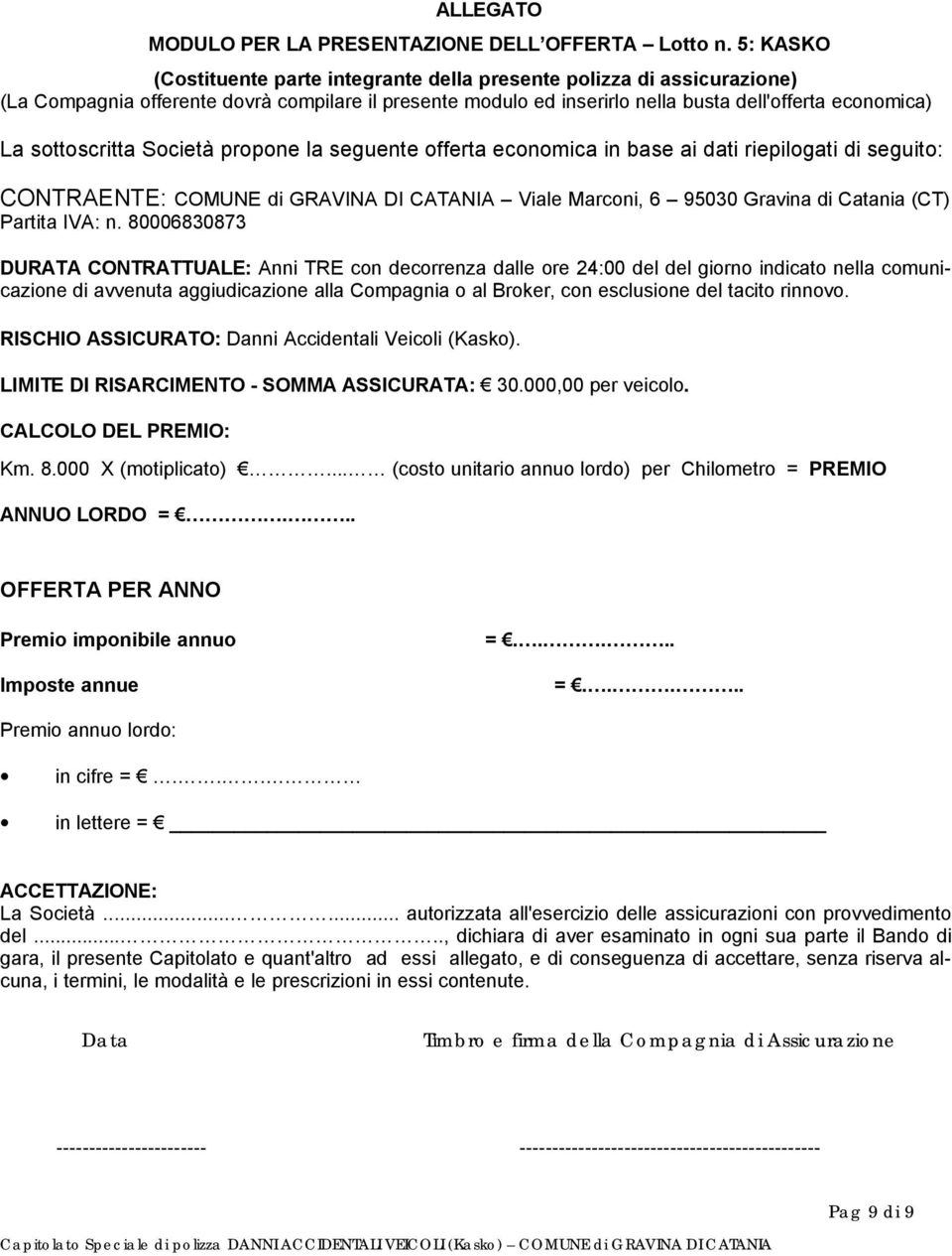 sottoscritta Società propone la seguente offerta economica in base ai dati riepilogati di seguito: CONTRAENTE: COMUNE di GRAVINA DI CATANIA Viale Marconi, 6 95030 Gravina di Catania (CT) Partita IVA: