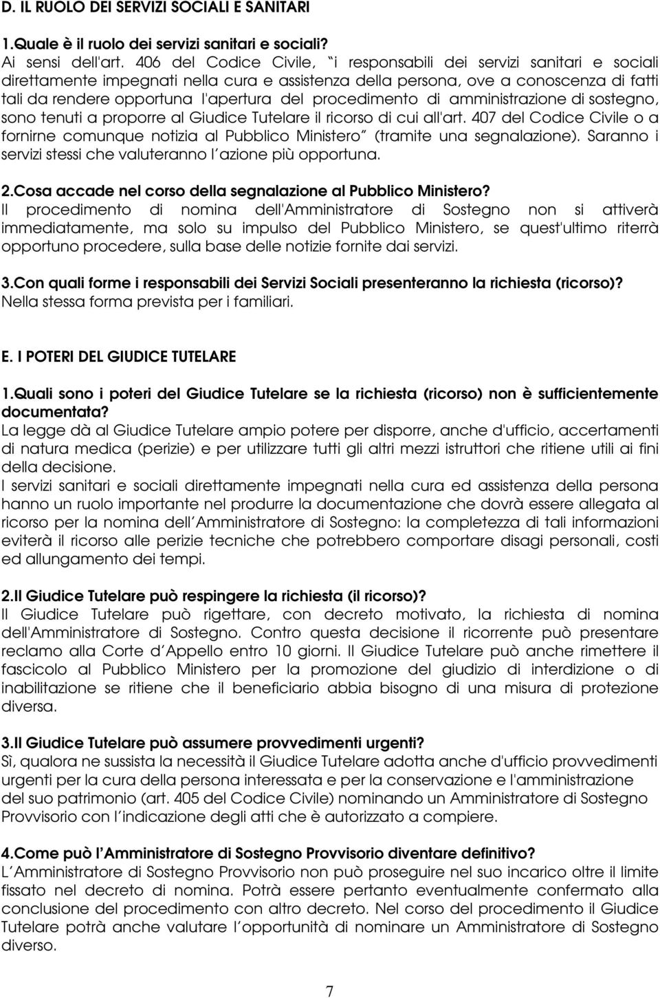 procedimento di amministrazione di sostegno, sono tenuti a proporre al Giudice Tutelare il ricorso di cui all'art.