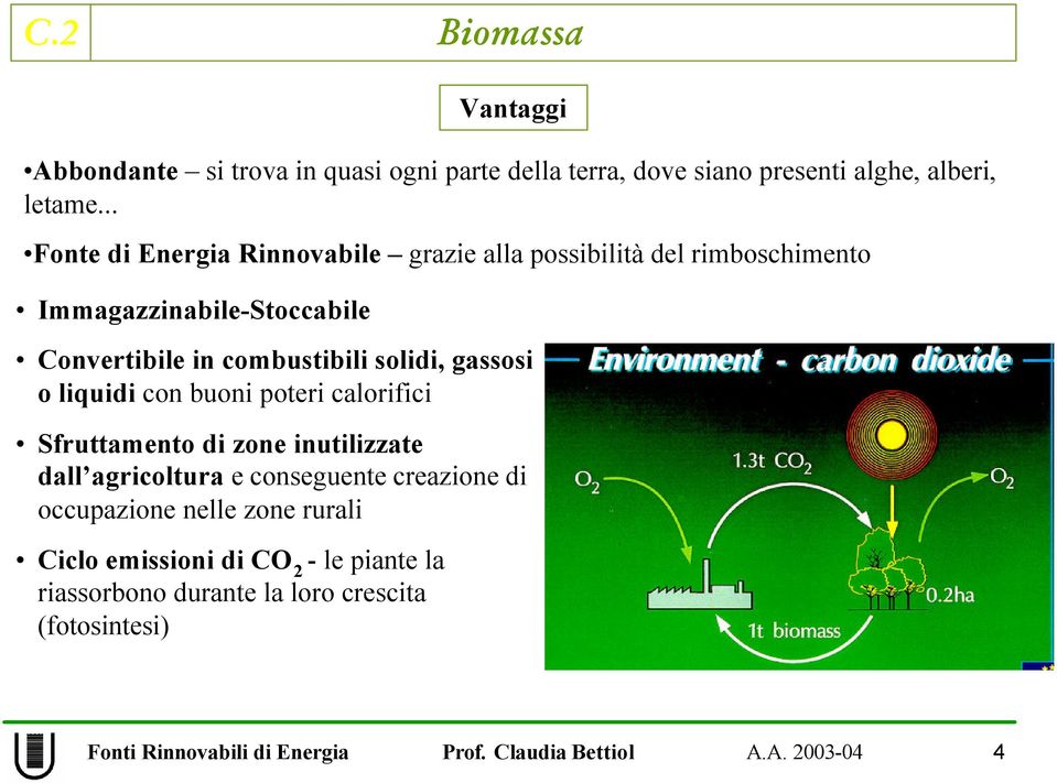 emissioni di CO 2 - le piante la riassorbono durante la loro crescita (fotosintesi) Vantaggi Abbondante si trova in quasi