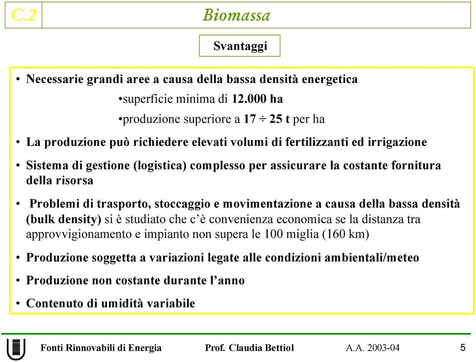 assicurare la costante fornitura della risorsa Problemi di trasporto, stoccaggio e movimentazione a causa della bassa densità (bulk density) si è studiato che c è