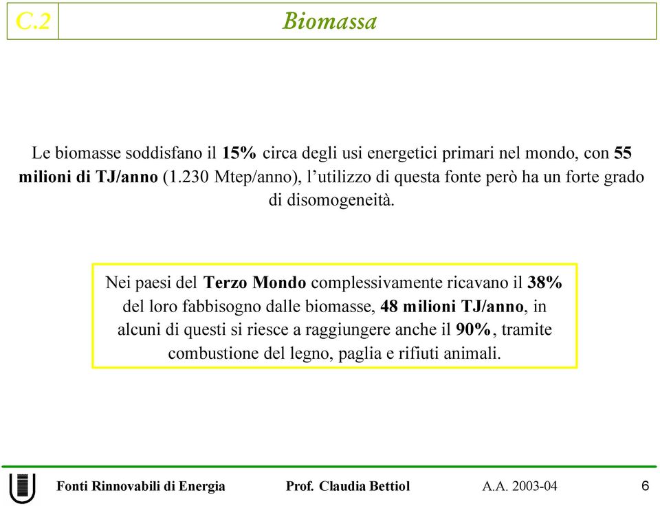 Nei paesi del Terzo Mondo complessivamente ricavano il 38% del loro fabbisogno dalle biomasse, 48