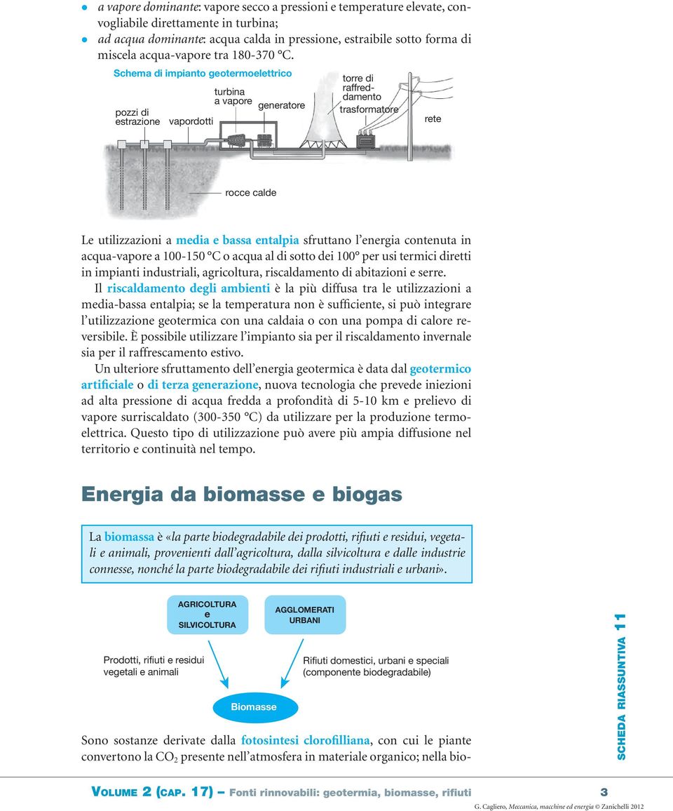 Schema di impianto geotermoelettrico Sono sostanze derivate dalla fotosintesi clorofilliana, con cui le piante convertono la CO 2 presente nell atmosfera in materiale organico; nella biopozzi di