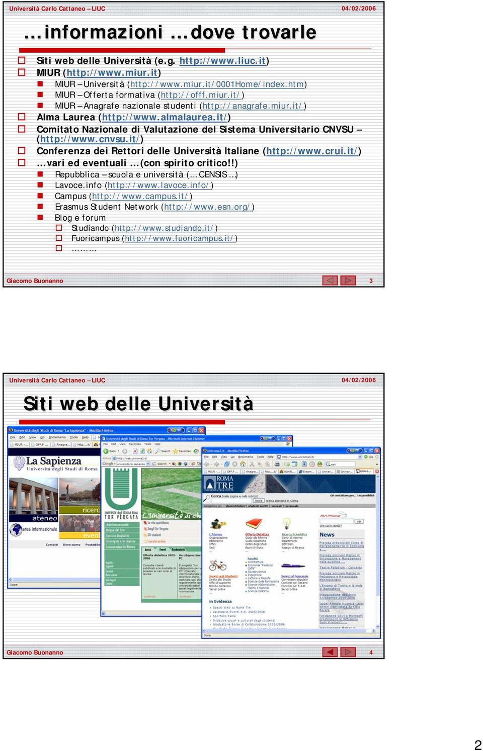 it/) Conferenza dei Rettori delle Università Italiane (http://www.crui.it/) vari ed eventuali (con spirito critico!!) Repubblica scuola e università ( CENSIS ) Lavoce.info (http://www.lavoce.