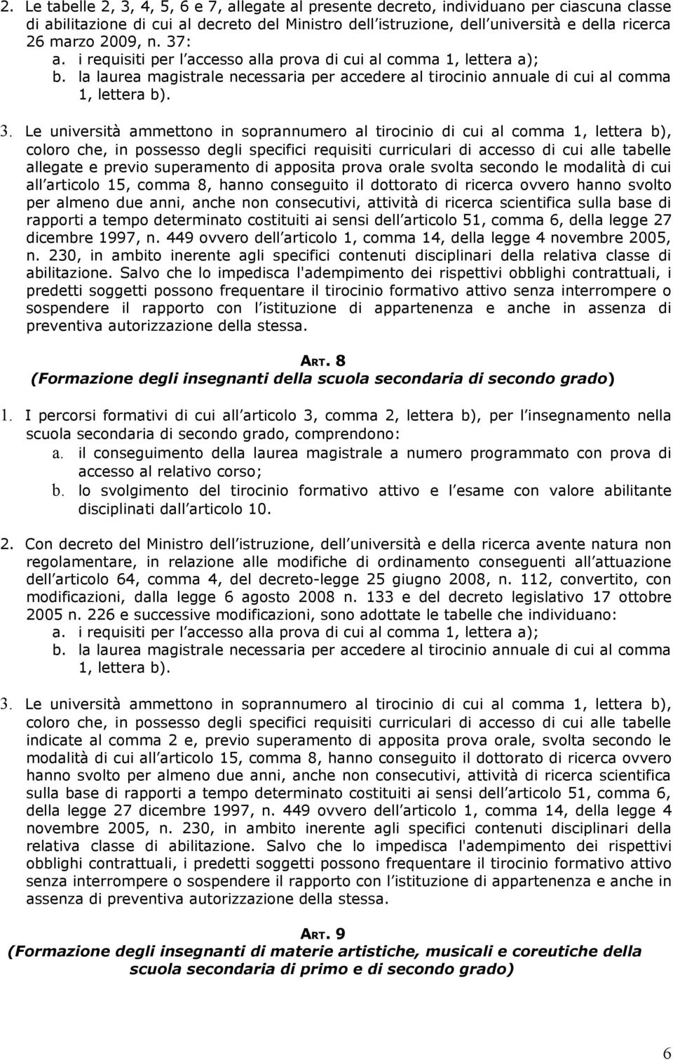 : a. i requisiti per l accesso alla prova di cui al comma 1, lettera a); b. la laurea magistrale necessaria per accedere al tirocinio annuale di cui al comma 1, lettera b). 3.