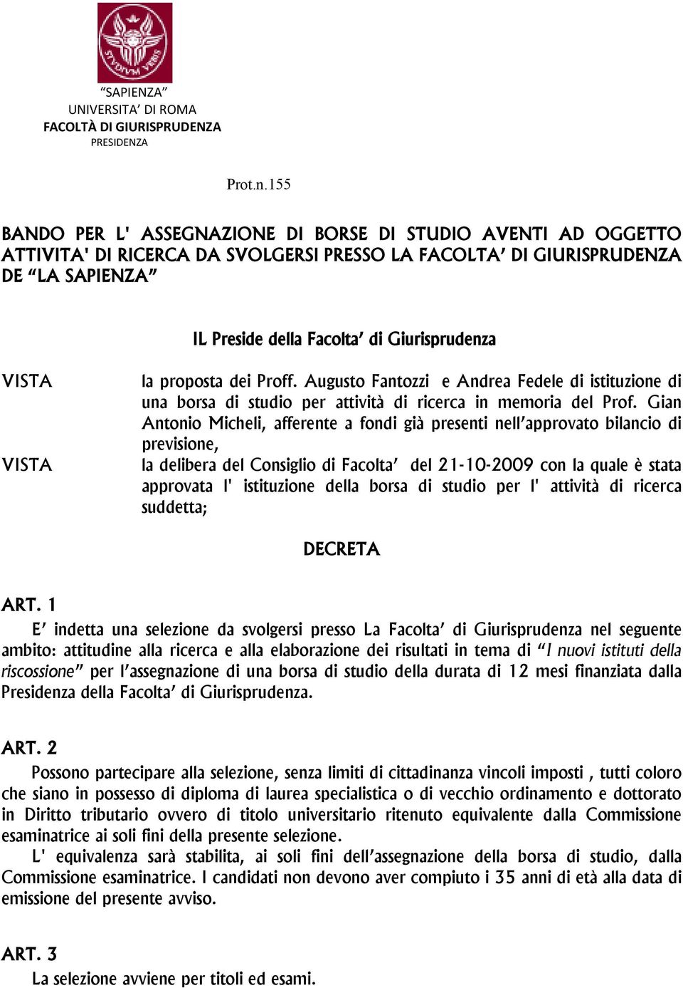 VISTA VISTA la proposta dei Proff. Augusto Fantozzi e Andrea Fedele di istituzione di una borsa di studio per attività di ricerca in memoria del Prof.