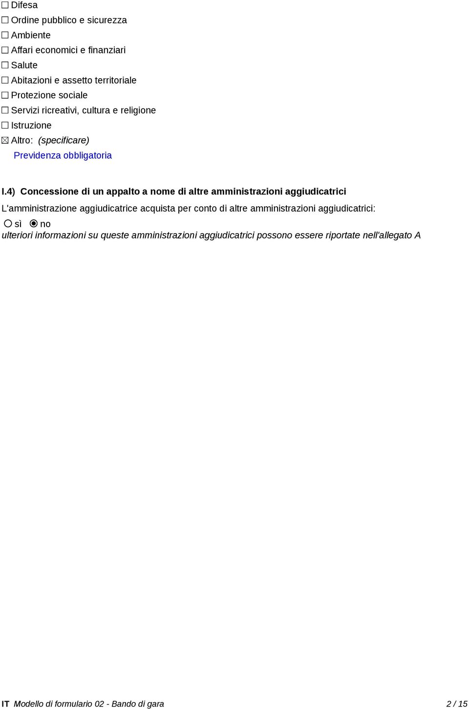 4) Concessione di un appalto a nome di altre amministrazioni aggiudicatrici L'amministrazione aggiudicatrice acquista per conto di altre