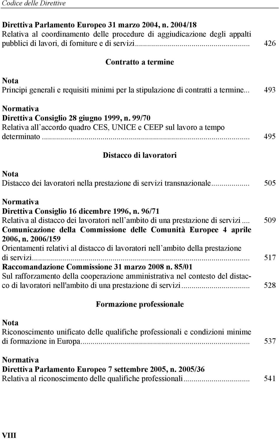 99/70 Relativa all accordo quadro CES, UNICE e CEEP sul lavoro a tempo determinato... 495 Distacco di lavoratori Distacco dei lavoratori nella prestazione di servizi transnazionale.