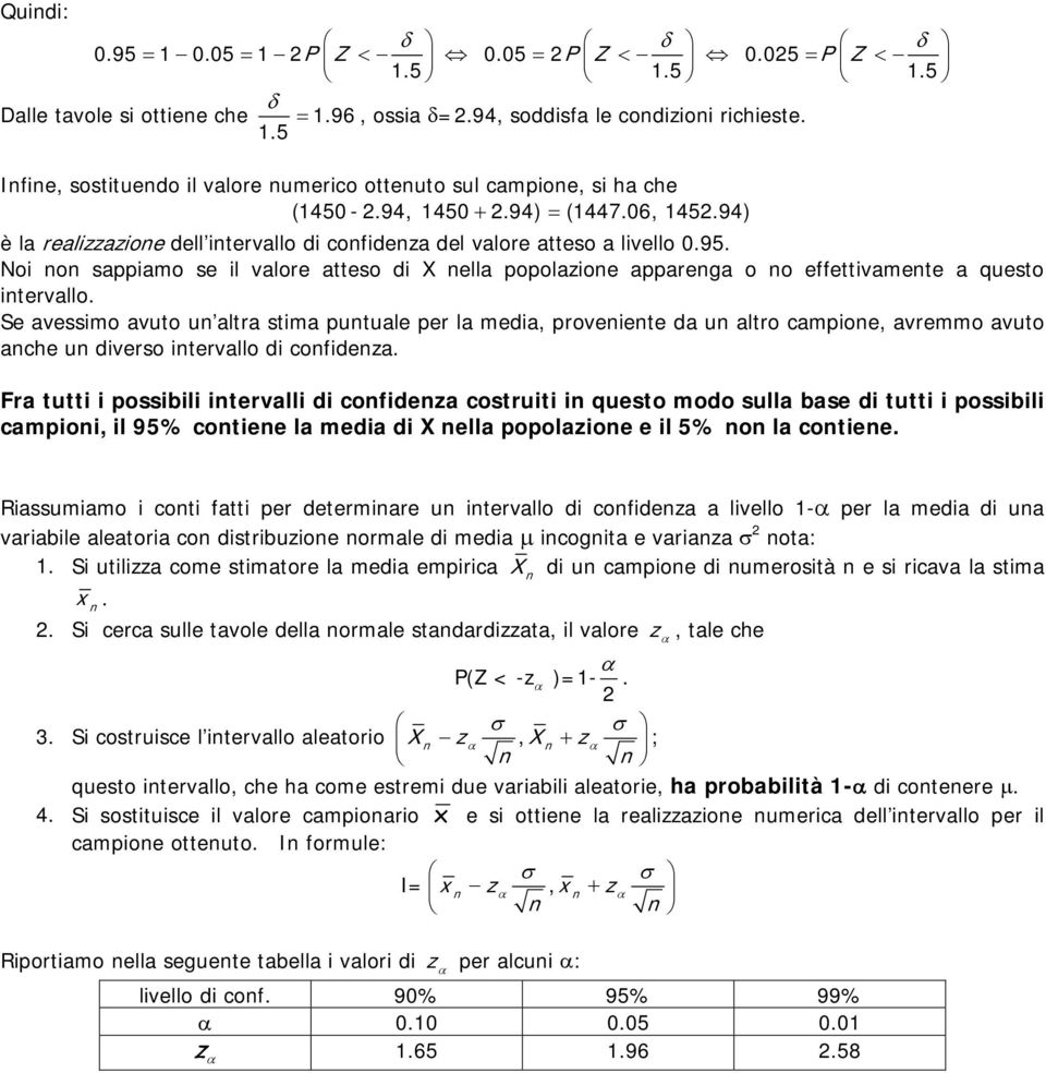 Noi o sappiamo se il valore atteso di X ella popolazioe apparega o o effettivamete a questo itervallo.