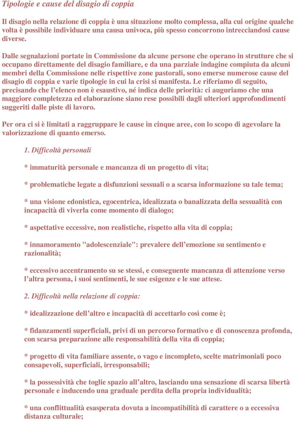 Dalle segnalazioni portate in Commissione da alcune persone che operano in strutture che si occupano direttamente del disagio familiare, e da una parziale indagine compiuta da alcuni membri della