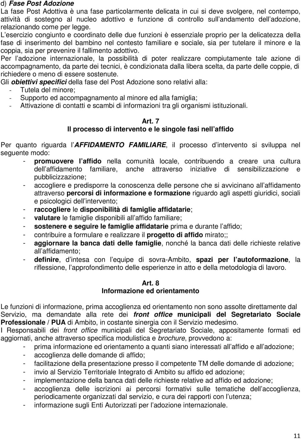 L esercizio congiunto e coordinato delle due funzioni è essenziale proprio per la delicatezza della fase di inserimento del bambino nel contesto familiare e sociale, sia per tutelare il minore e la