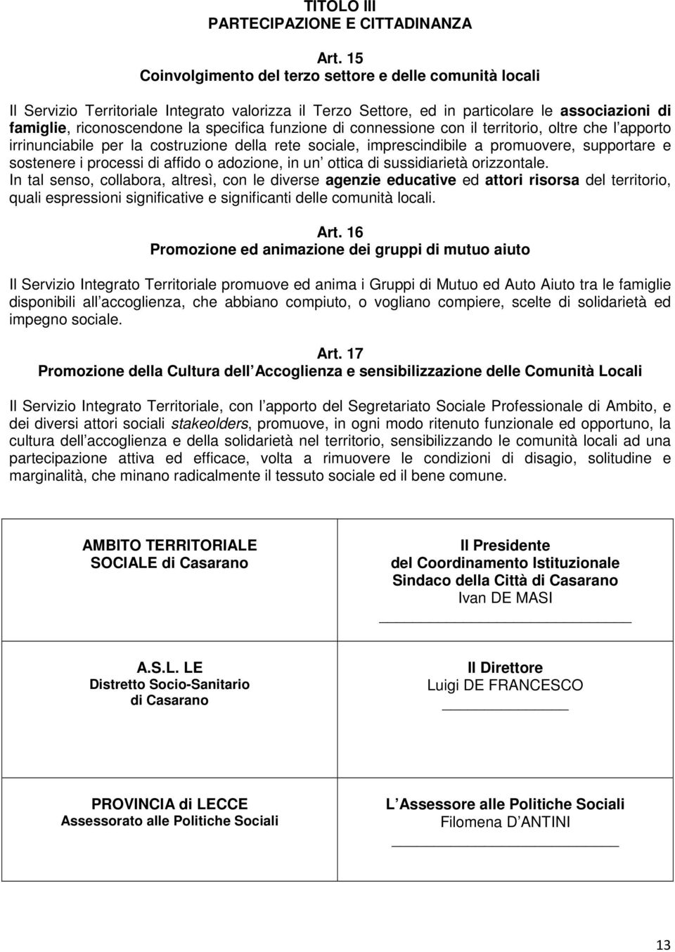 funzione di connessione con il territorio, oltre che l apporto irrinunciabile per la costruzione della rete sociale, imprescindibile a promuovere, supportare e sostenere i processi di affido o