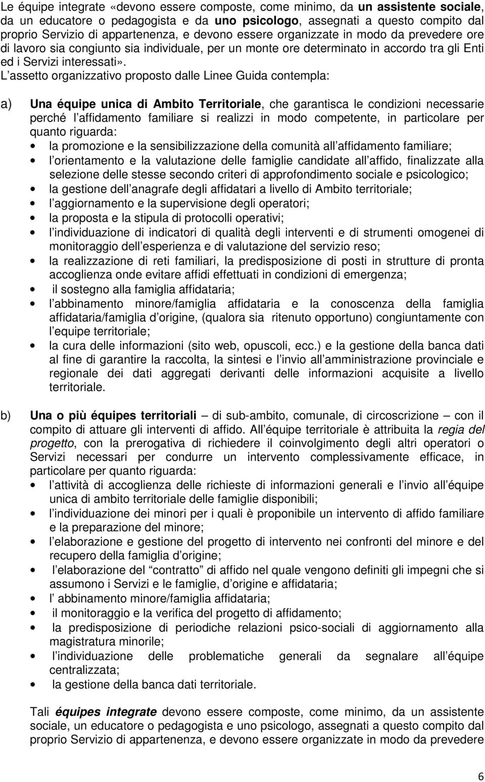 L assetto organizzativo proposto dalle Linee Guida contempla: a) Una équipe unica di Ambito Territoriale, che garantisca le condizioni necessarie perché l affidamento familiare si realizzi in modo