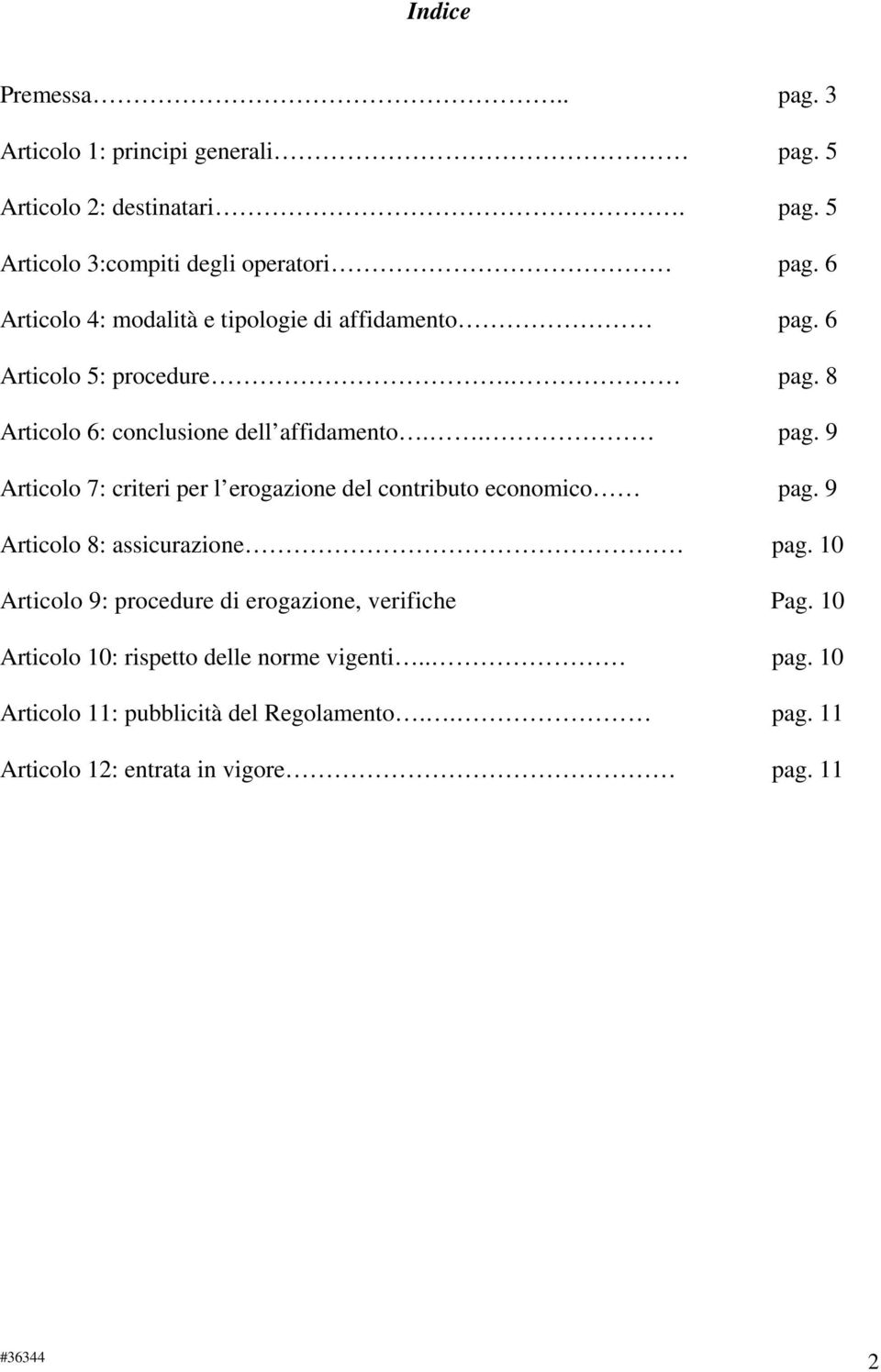 9 Articolo 8: assicurazione pag. 10 Articolo 9: procedure di erogazione, verifiche Pag. 10 Articolo 10: rispetto delle norme vigenti.. pag. 10 Articolo 11: pubblicità del Regolamento.