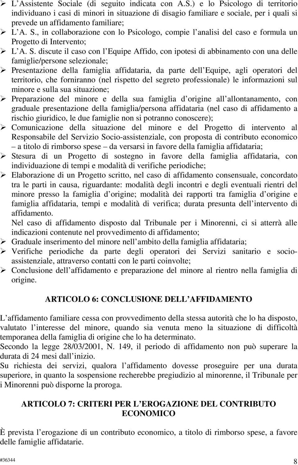 discute il caso con l Equipe Affido, con ipotesi di abbinamento con una delle famiglie/persone selezionale; Presentazione della famiglia affidataria, da parte dell Equipe, agli operatori del