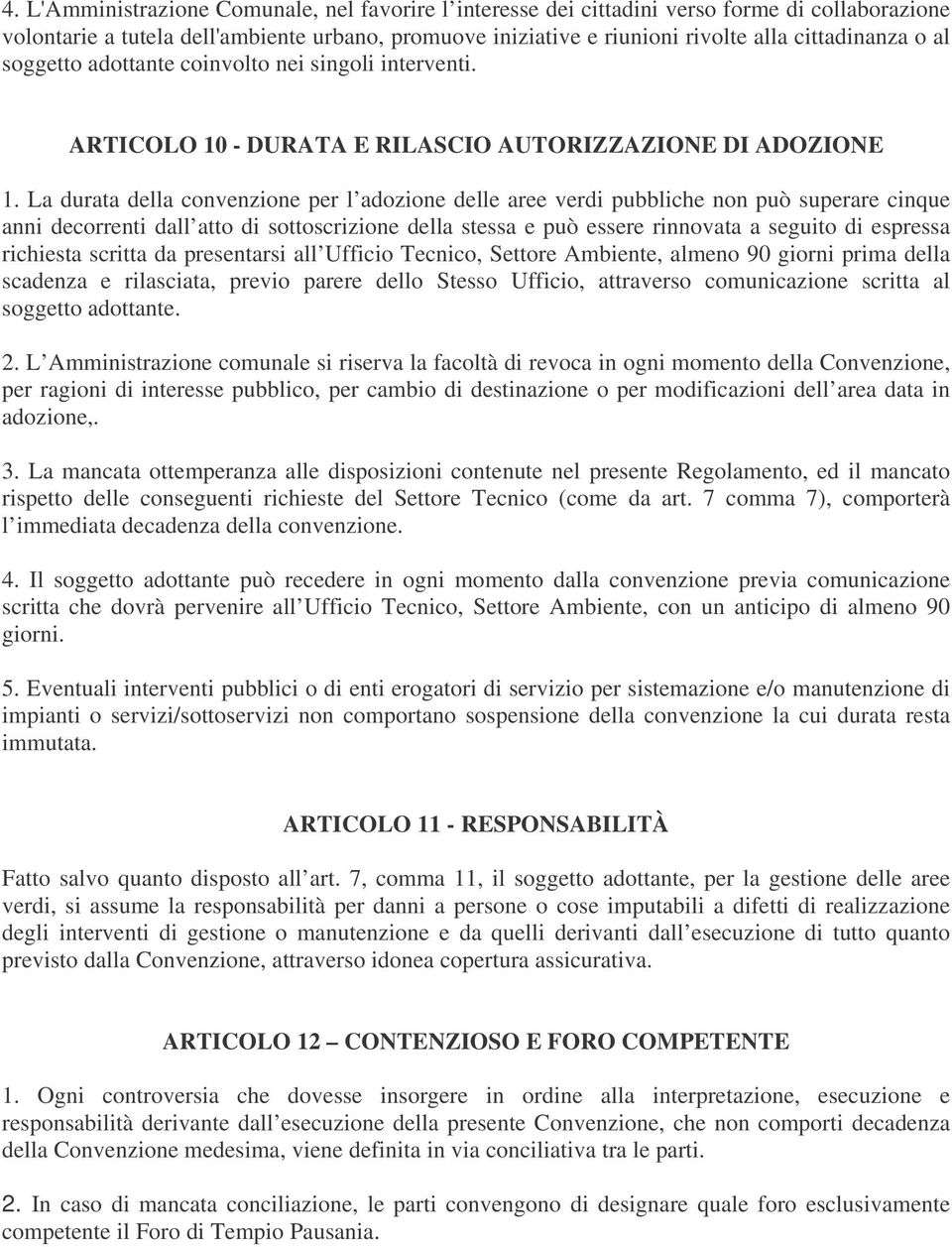 La durata della convenzione per l adozione delle aree verdi pubbliche non può superare cinque anni decorrenti dall atto di sottoscrizione della stessa e può essere rinnovata a seguito di espressa