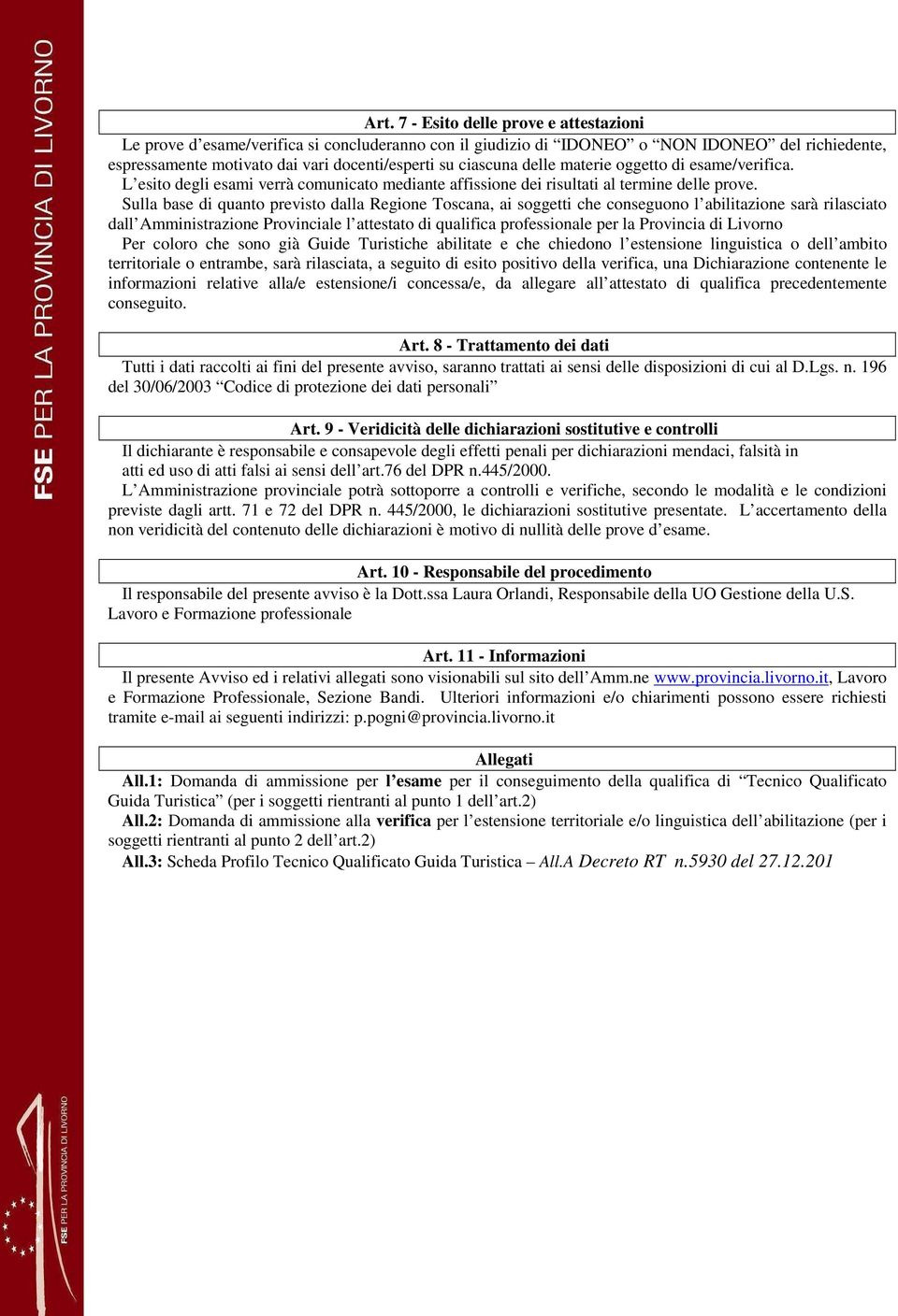 Sulla base di quanto previsto dalla Regione Toscana, ai soggetti che conseguono l abilitazione sarà rilasciato dall Amministrazione Provinciale l attestato di qualifica professionale per la Provincia