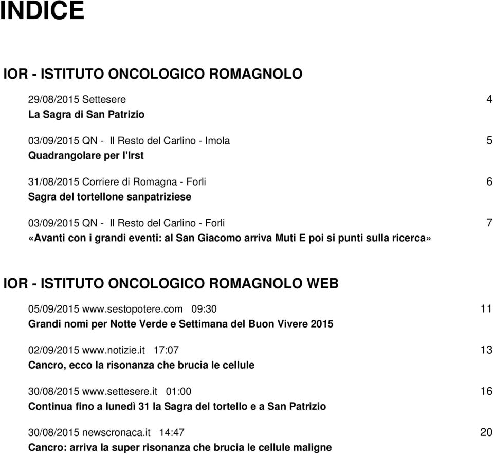 ONCOLOGICO ROMAGNOLO WEB 05/09/2015 www.sestopotere.com 09:30 Grandi nomi per Notte Verde e Settimana del Buon Vivere 2015 02/09/2015 www.notizie.