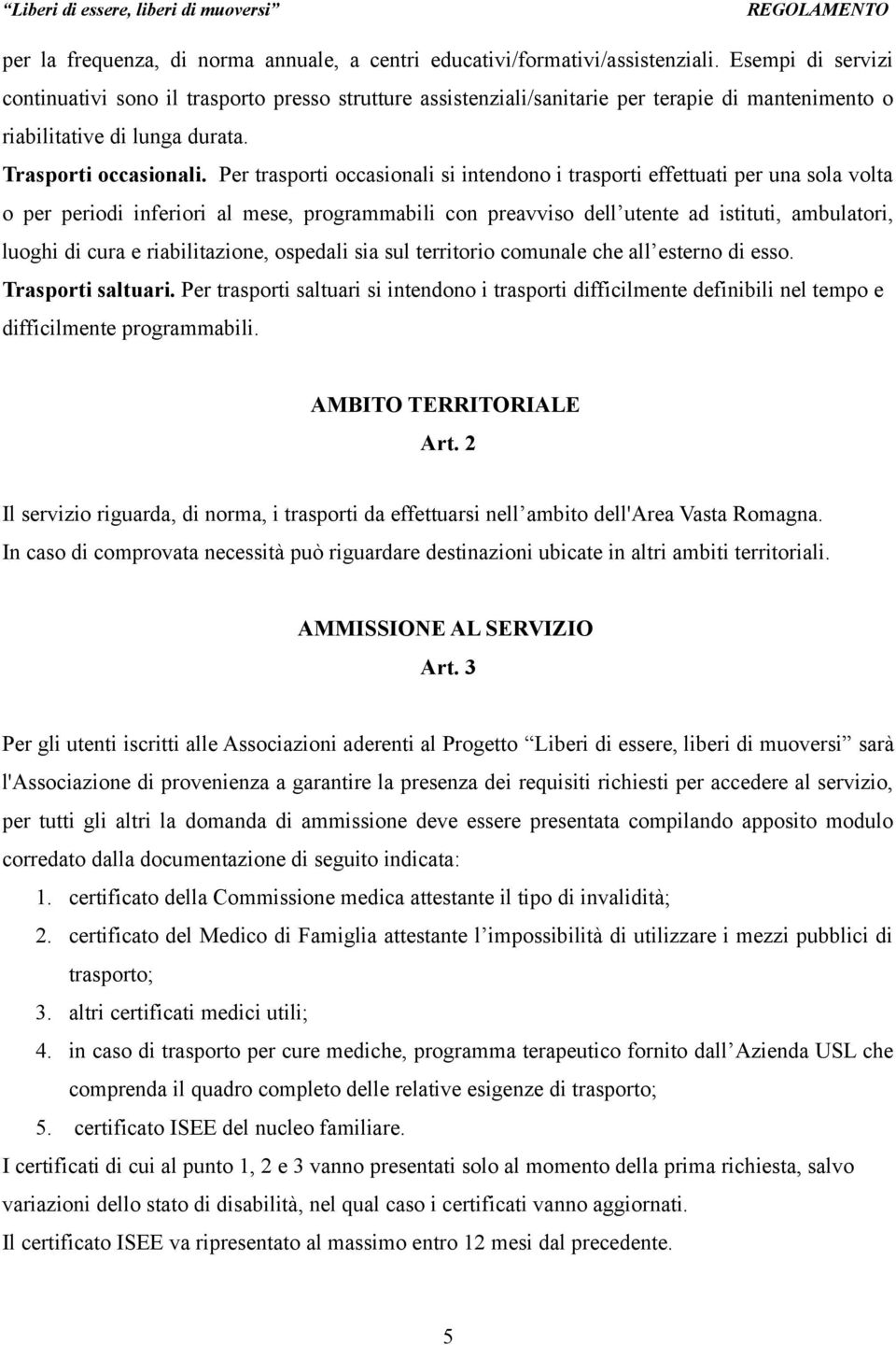 Per trasporti occasionali si intendono i trasporti effettuati per una sola volta o per periodi inferiori al mese, programmabili con preavviso dell utente ad istituti, ambulatori, luoghi di cura e