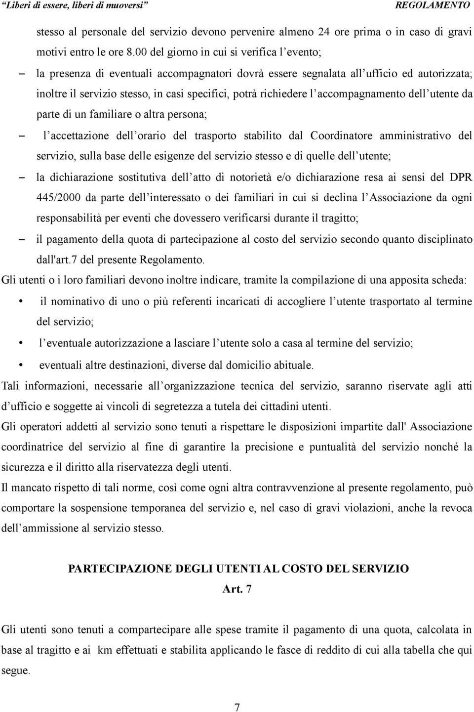 accompagnamento dell utente da parte di un familiare o altra persona; l accettazione dell orario del trasporto stabilito dal Coordinatore amministrativo del servizio, sulla base delle esigenze del