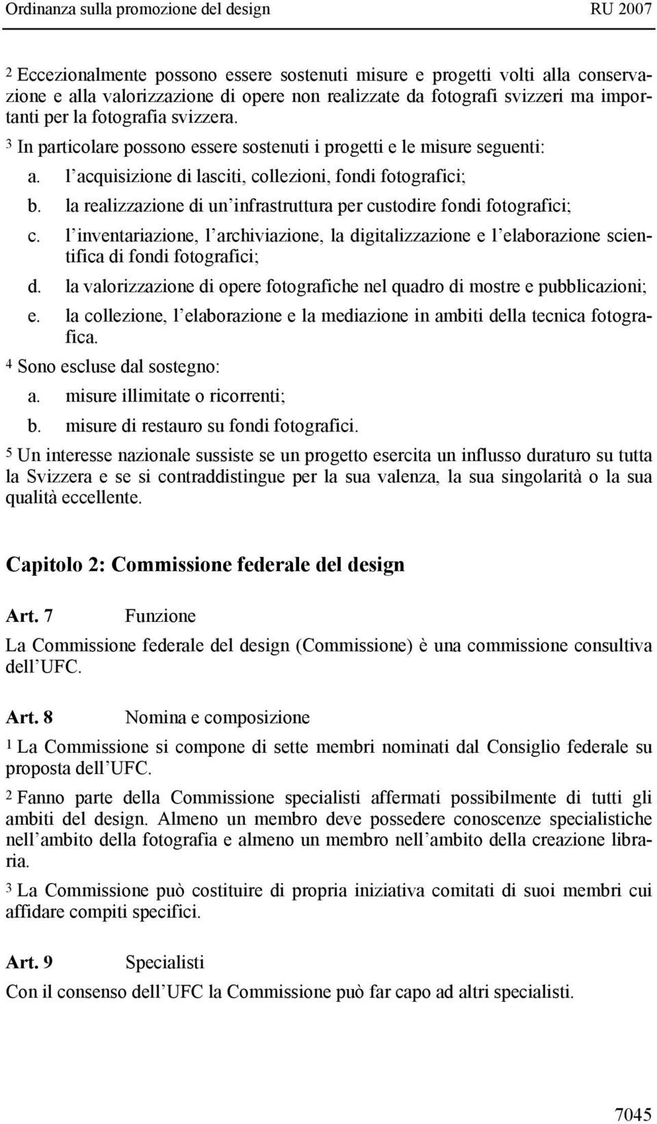 la realizzazione di un infrastruttura per custodire fondi fotografici; c. l inventariazione, l archiviazione, la digitalizzazione e l elaborazione scientifica di fondi fotografici; d.