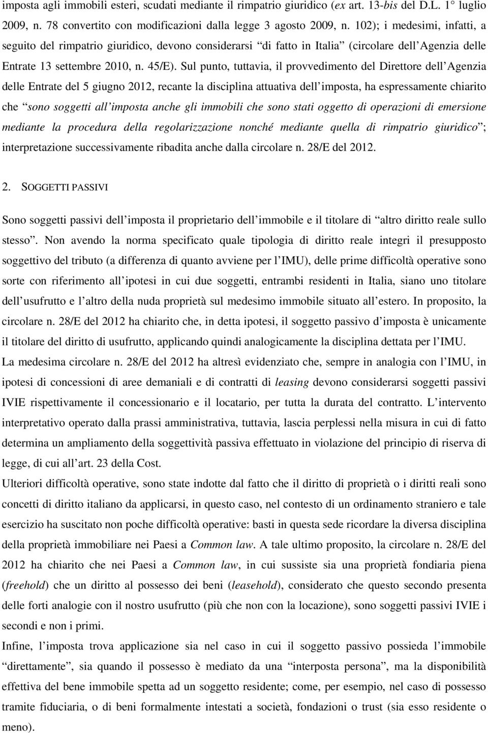 Sul punto, tuttavia, il provvedimento del Direttore dell Agenzia delle Entrate del 5 giugno 2012, recante la disciplina attuativa dell imposta, ha espressamente chiarito che sono soggetti all imposta