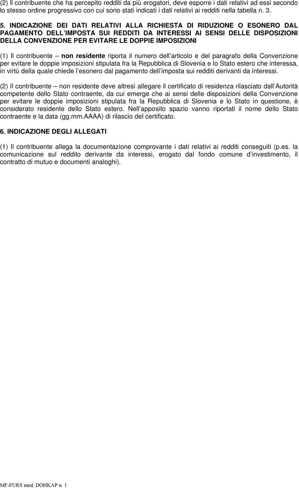 INDICAZIONE DEI DATI RELATIVI ALLA RICHIESTA DI RIDUZIONE O ESONERO DAL PAGAMENTO DELL IMPOSTA SUI REDDITI DA INTERESSI AI SENSI DELLE DISPOSIZIONI DELLA CONVENZIONE PER EVITARE LE DOPPIE IMPOSIZIONI