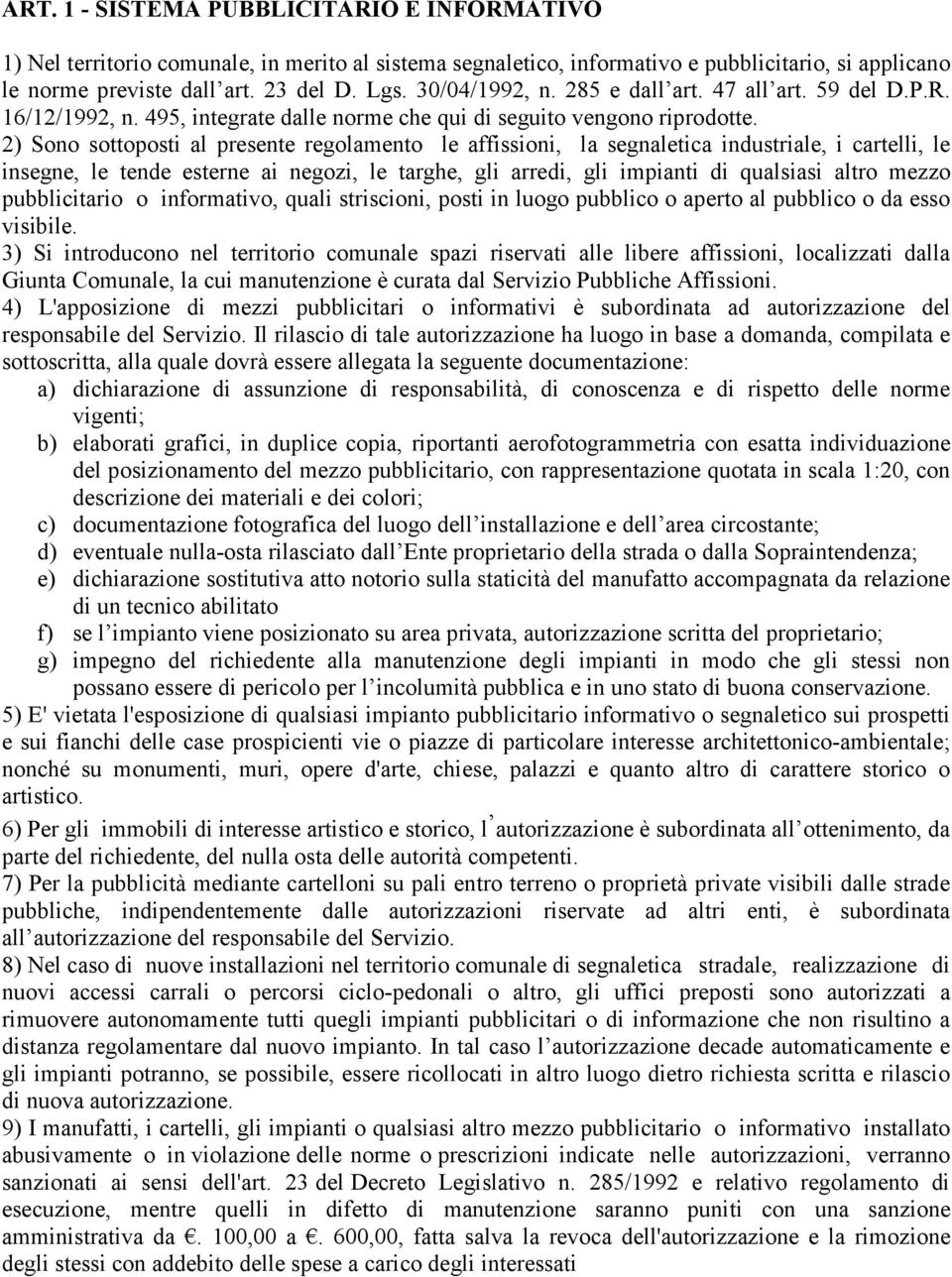 2) Sono sottoposti al presente regolamento le affissioni, la segnaletica industriale, i cartelli, le insegne, le tende esterne ai negozi, le targhe, gli arredi, gli impianti di qualsiasi altro mezzo