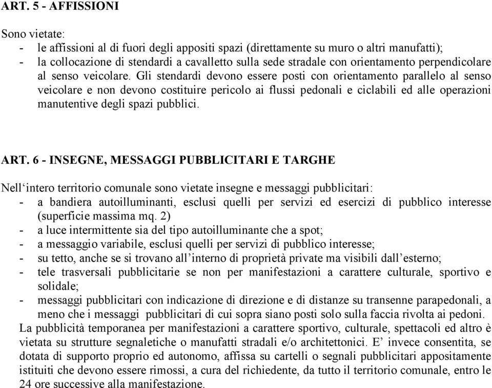 Gli stendardi devono essere posti con orientamento parallelo al senso veicolare e non devono costituire pericolo ai flussi pedonali e ciclabili ed alle operazioni manutentive degli spazi pubblici.