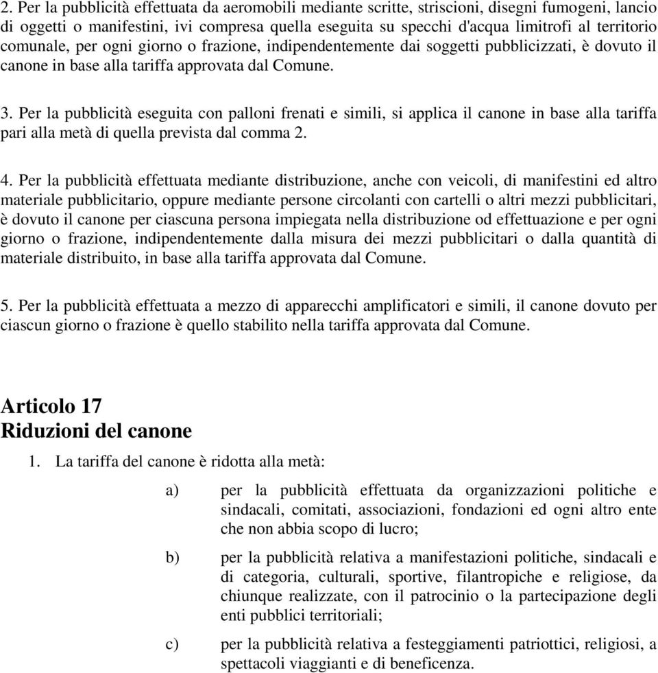 Per la pubblicità eseguita con palloni frenati e simili, si applica il canone in base alla tariffa pari alla metà di quella prevista dal comma 2. 4.