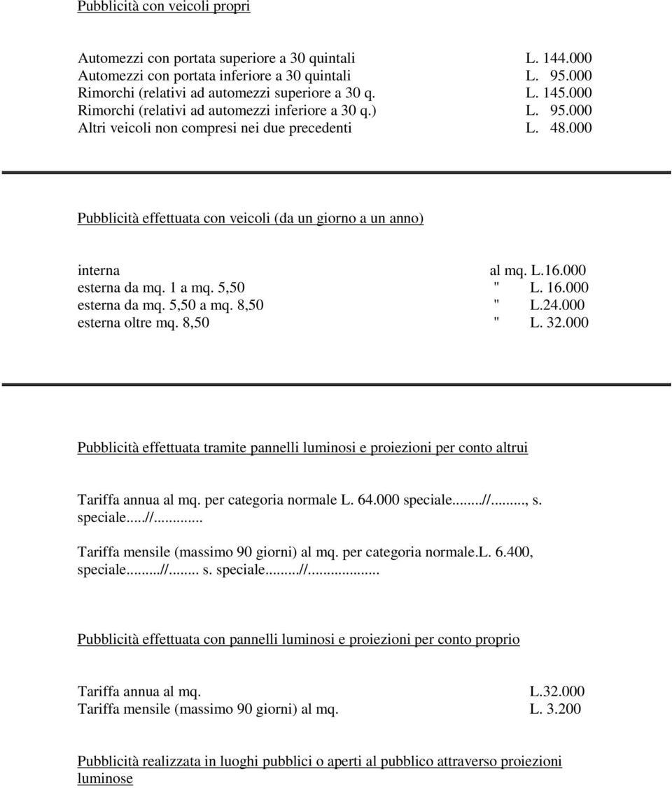 000 esterna da mq. 1 a mq. 5,50 " L. 16.000 esterna da mq. 5,50 a mq. 8,50 " L.24.000 esterna oltre mq. 8,50 " L. 32.