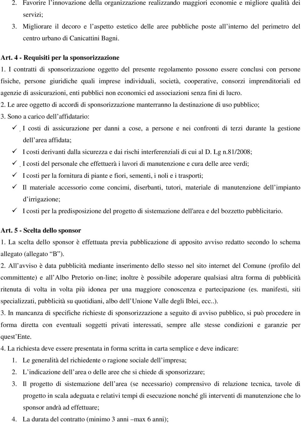 I contratti di sponsorizzazione oggetto del presente regolamento possono essere conclusi con persone fisiche, persone giuridiche quali imprese individuali, società, cooperative, consorzi