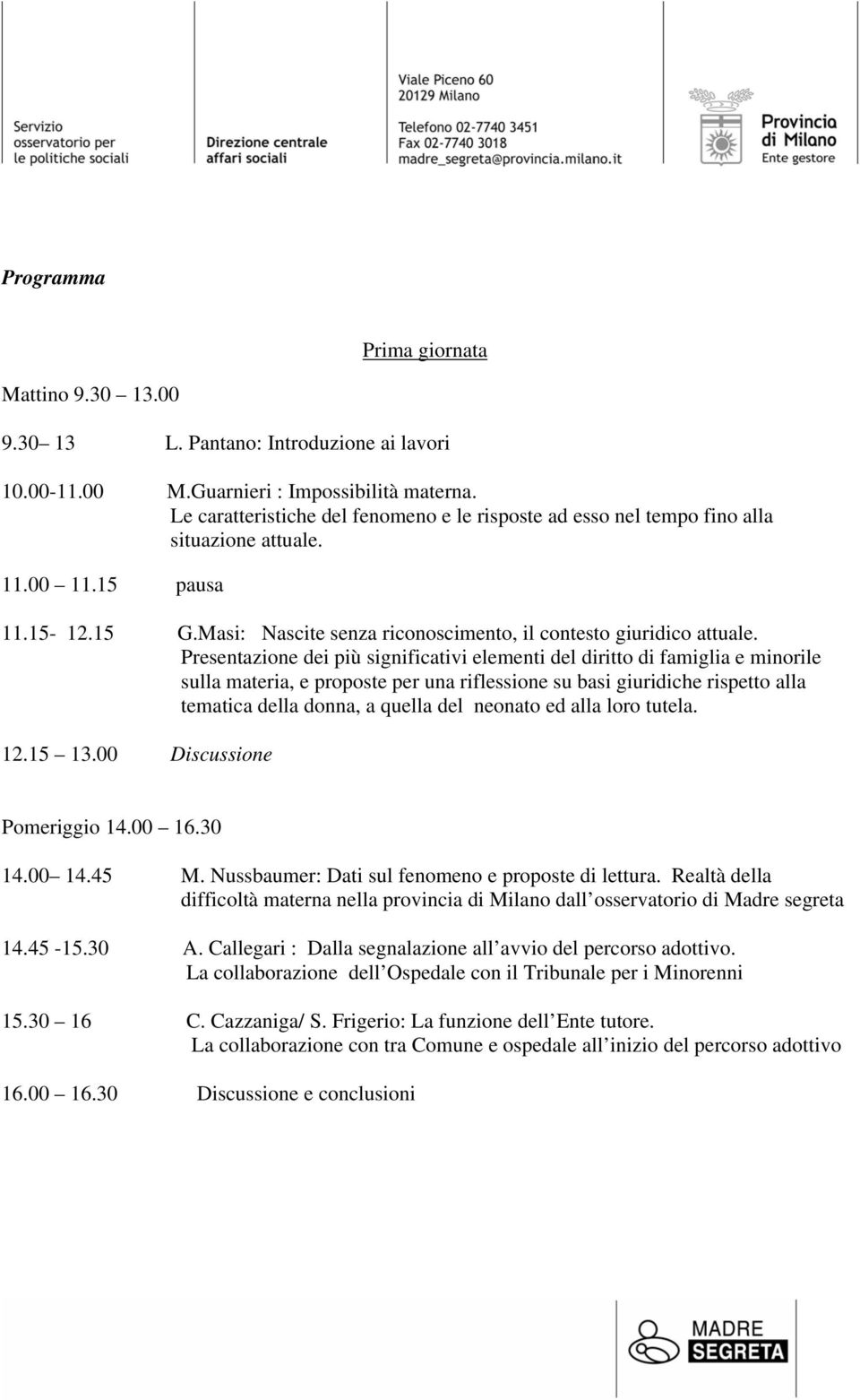 Presentazione dei più significativi elementi del diritto di famiglia e minorile sulla materia, e proposte per una riflessione su basi giuridiche rispetto alla tematica della donna, a quella del