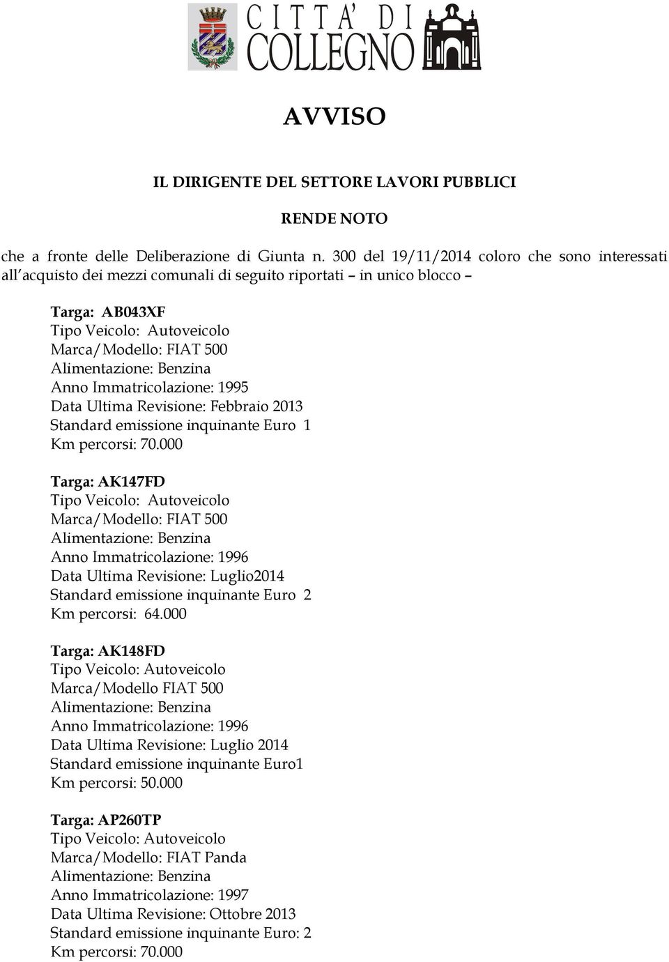 Revisione: Febbraio 2013 Standard emissione inquinante Euro 1 Km percorsi: 70.