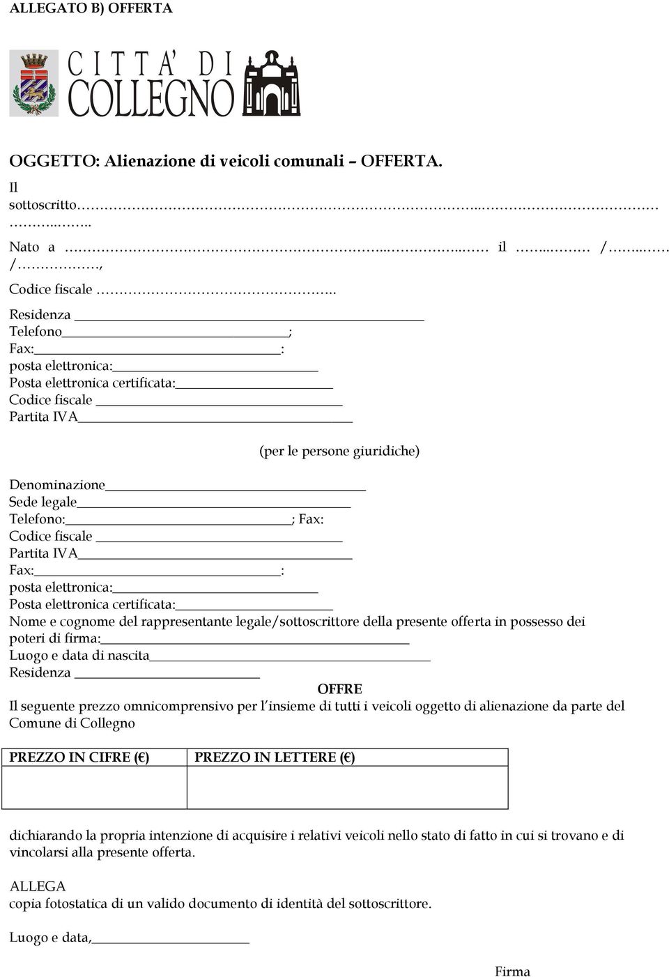 Partita IVA Fax: : posta elettronica: Posta elettronica certificata: Nome e cognome del rappresentante legale/sottoscrittore della presente offerta in possesso dei poteri di firma: Luogo e data di