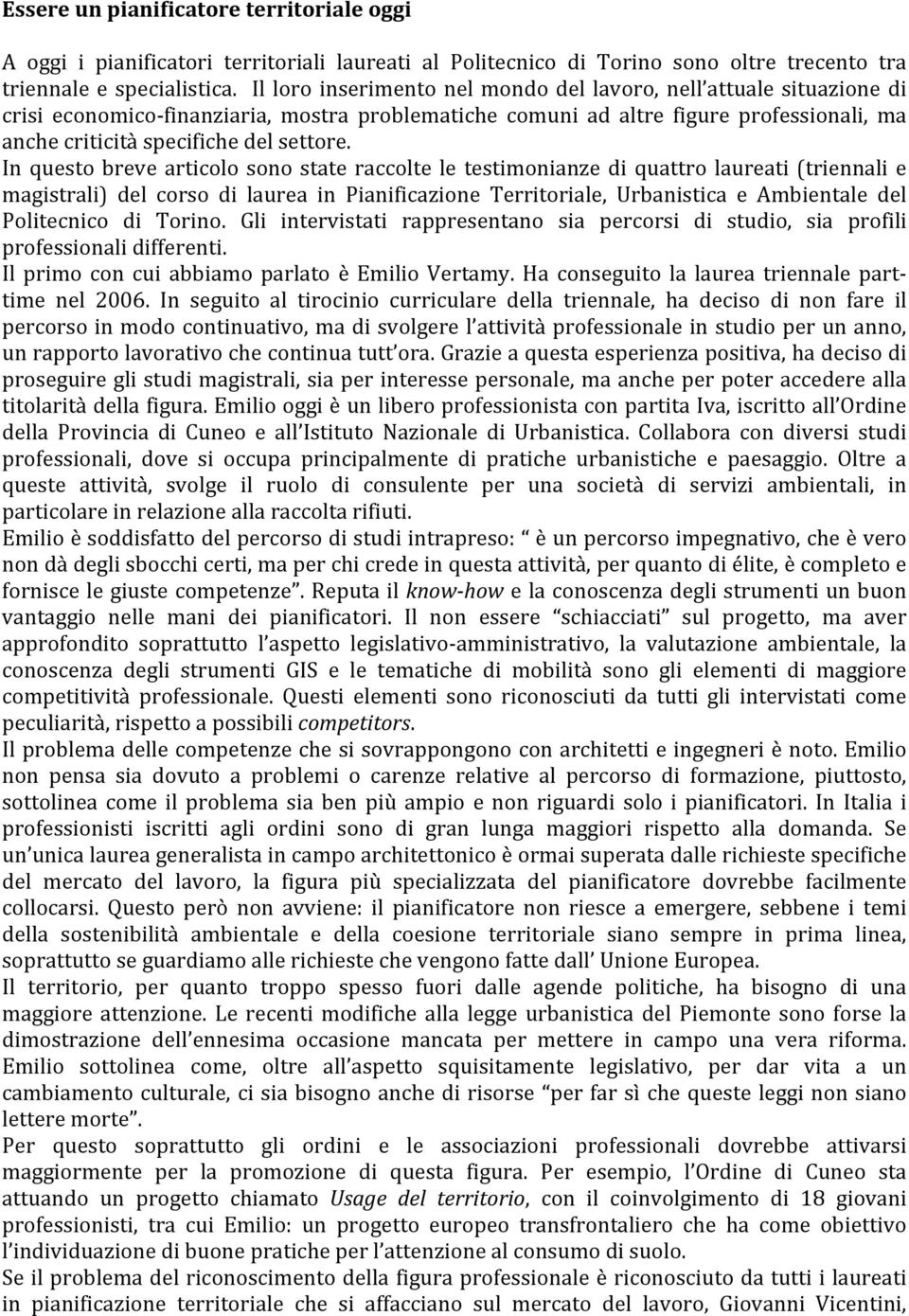 In questo breve articolo sono state raccolte le testimonianze di quattro laureati (triennali e magistrali) del corso di laurea in Pianificazione Territoriale, Urbanistica e Ambientale del Politecnico