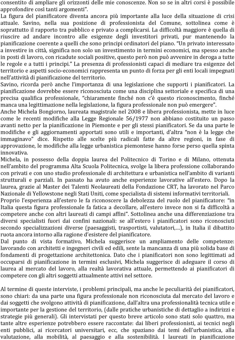 Savino, nella sua posizione di professionista del Comune, sottolinea come è soprattutto il rapporto tra pubblico e privato a complicarsi.