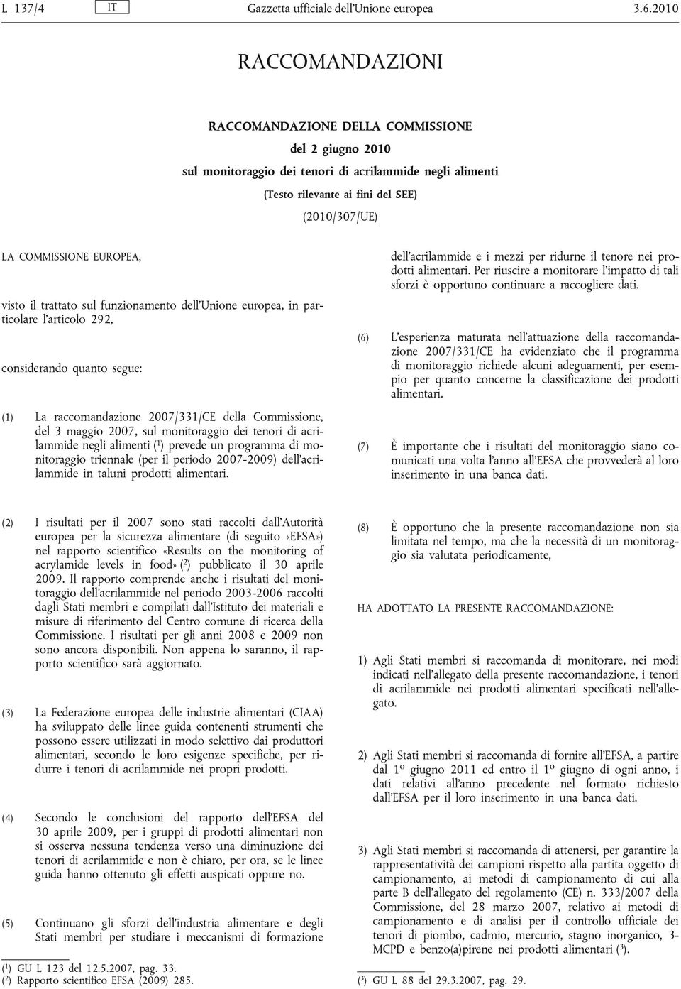 EUROPEA, visto il trattato sul funzionamento dell Unione europea, in particolare l articolo 292, considerando quanto segue: (1) La raccomandazione 2007/331/CE della Commissione, del 3 maggio 2007,