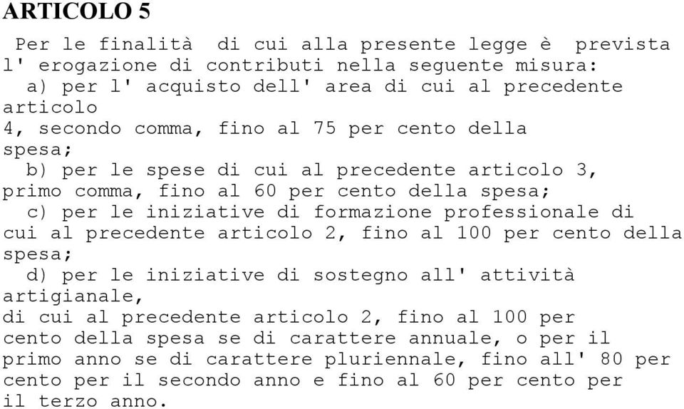 professionale di cui al precedente articolo 2, fino al 100 per cento della spesa; d) per le iniziative di sostegno all' attività artigianale, di cui al precedente articolo 2, fino