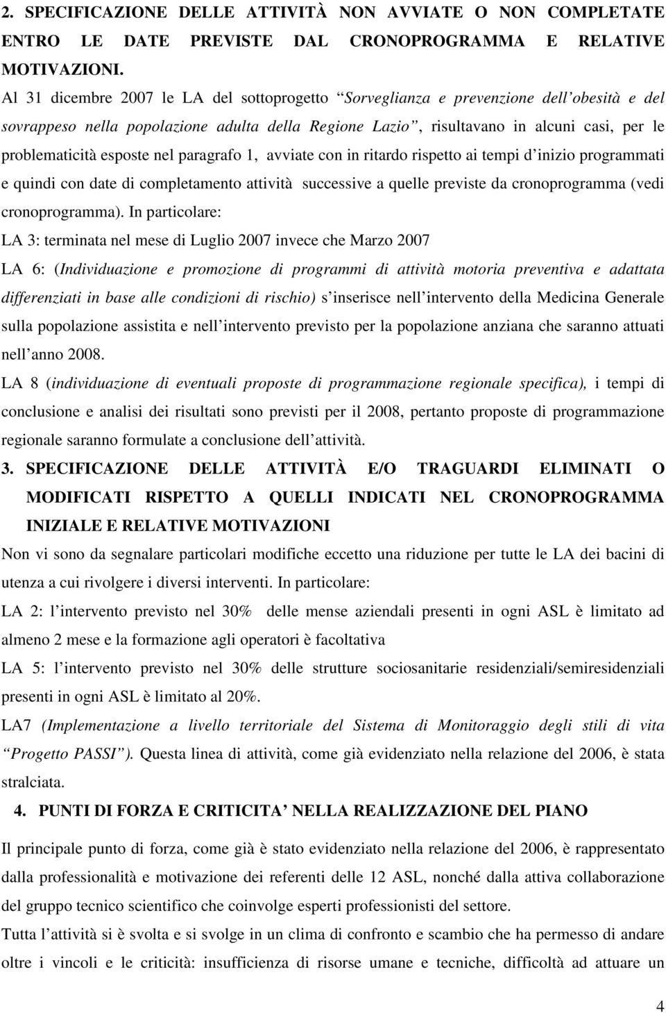 esposte nel paragrafo 1, avviate con in ritardo rispetto ai tempi d inizio programmati e quindi con date di completamento attività successive a quelle previste da cronoprogramma (vedi cronoprogramma).