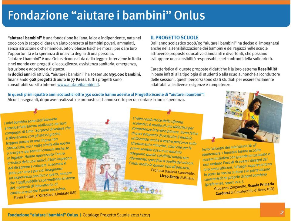 aiutare i bambini è una Onlus riconosciuta dalla legge e interviene in Italia e nel mondo con progetti di accoglienza, assistenza sanitaria, emergenza, istruzione e adozione a distanza.