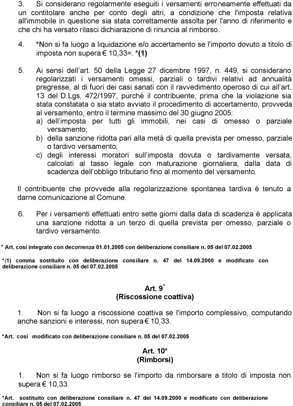 *Non si fa luogo a liquidazione e/o accertamento se l'importo dovuto a titolo di imposta non supera 10,33=. *(1) 5. Ai sensi dell art. 50 della Legge 27 dicembre 1997, n.