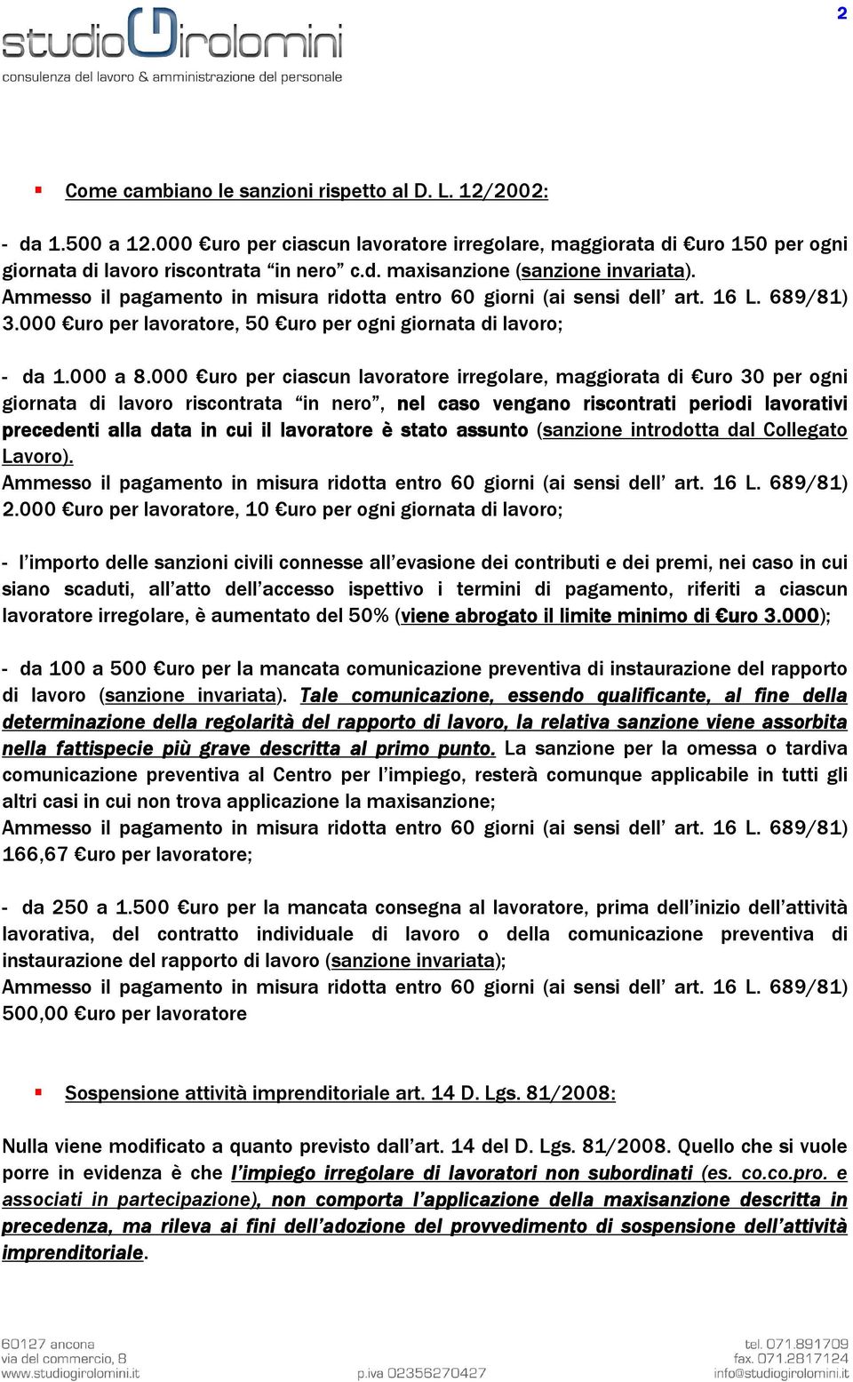 000 uro per ciascun lavoratore irregolare, maggiorata di uro 30 per ogni giornata di lavoro riscontrata in nero, nel caso vengano riscontrati periodi lavorativi precedenti alla data in cui il