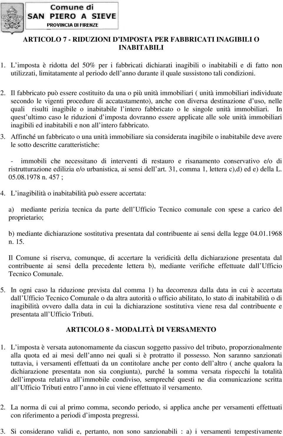 Il fabbricato può essere costituito da una o più unità immobiliari ( unità immobiliari individuate secondo le vigenti procedure di accatastamento), anche con diversa destinazione d uso, nelle quali